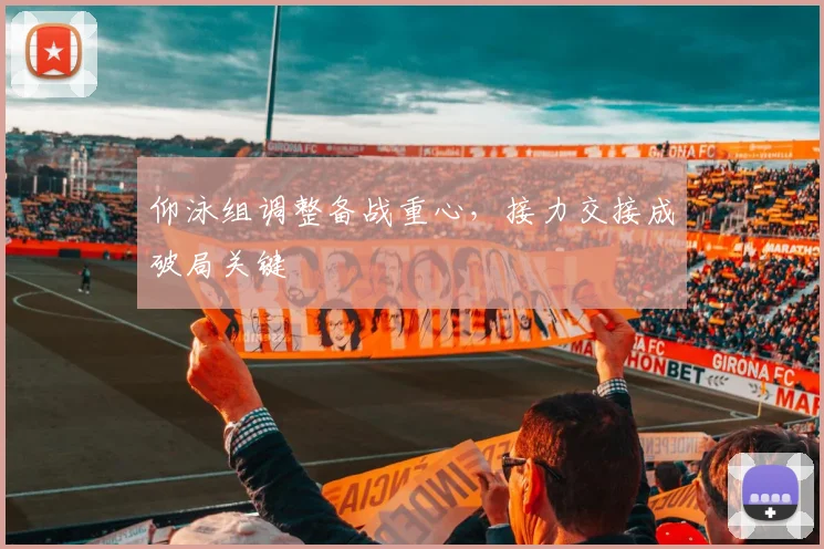 仰泳组调整备战重心，接力交接成破局关键