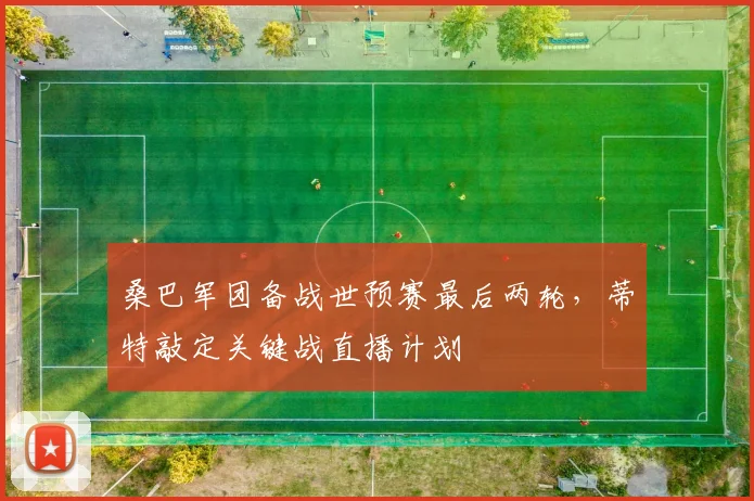 桑巴军团备战世预赛最后两轮，蒂特敲定关键战直播计划
