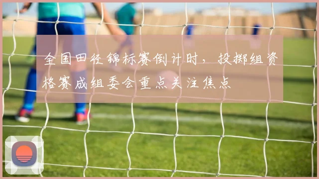 全国田径锦标赛倒计时，投掷组资格赛成组委会重点关注焦点